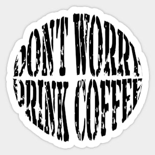 Don't Worry ... Drink Coffee Sticker